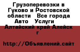 Грузоперевозки в Гуково и Ростовской области - Все города Авто » Услуги   . Алтайский край,Алейск г.